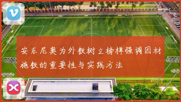 安东尼奥为外教树立榜样强调因材施教的重要性与实践方法