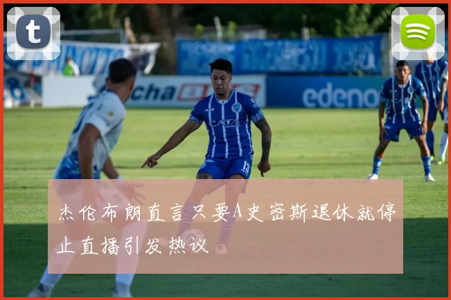 杰伦布朗直言只要A史密斯退休就停止直播引发热议