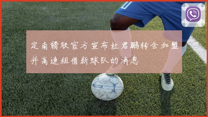 定南赣联官方宣布杜君鹏转会加盟并高速租借新球队的消息
